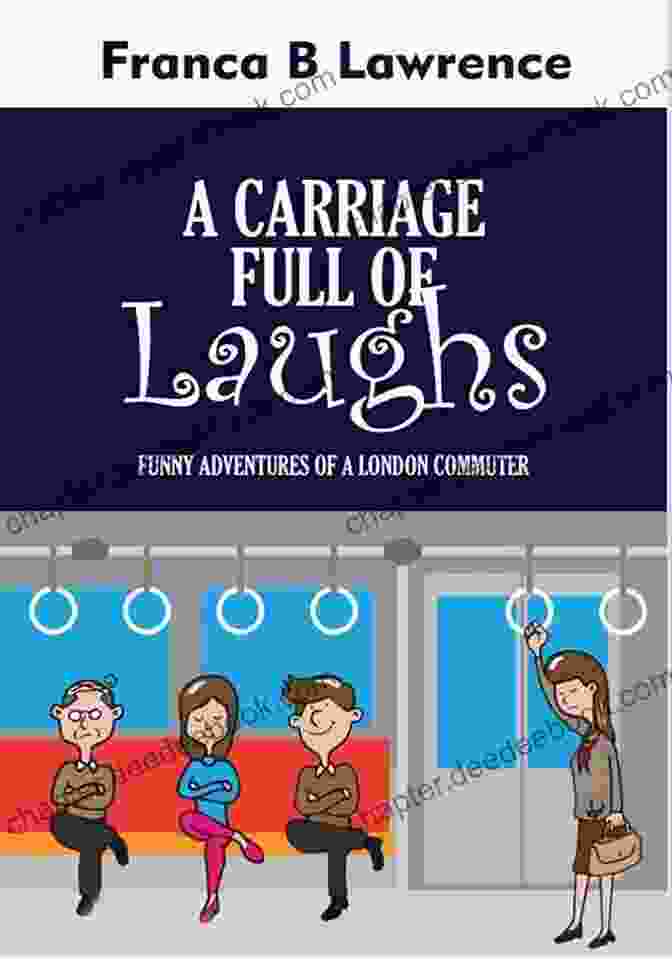 Carriage Full Of Laughs Book Cover, Featuring A Vibrant Illustration Of A Carriage Filled With Children Laughing And Exploring. A CARRIAGE FULL OF LAUGHS: Funny Adventures Of A London Commuter