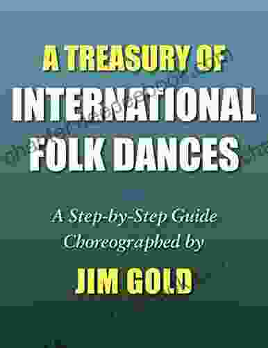 A Treasury Of International Folk Dances: A Step By Step Guide