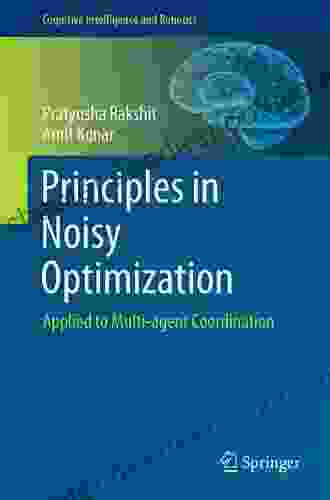 Principles In Noisy Optimization: Applied To Multi Agent Coordination (Cognitive Intelligence And Robotics)