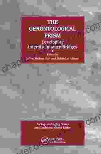 The Gerontological Prism: Developing Interdisciplinary Bridges (Society And Aging Series)
