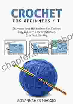 Crochet For Beginners Kit: A Complete Guide With Diagrams Illustrations Easy To Learn Crochet Stitches