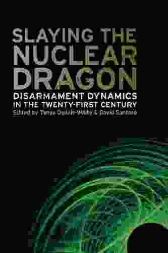 Slaying The Nuclear Dragon: Disarmament Dynamics In The Twenty First Century (Studies In Security And International Affairs Ser 14)