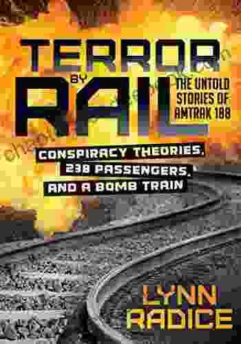 Terror By Rail: Conspiracy Theories 238 Passengers And A Bomb Train: The Untold Stories Of Amtrak 188