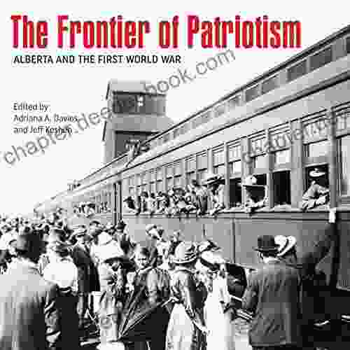 The Frontier Of Patriotism: Alberta And The First World War (Beyond Boundaries: Canadian Defence And Strategic Studies 6)