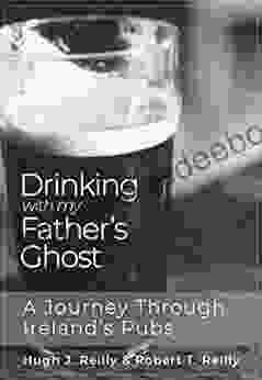 Drinking With My Father S Ghost: A Journey Through Ireland S Pubs