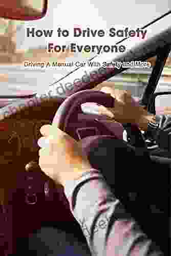 How To Drive Safety For Everyone: Driving A Manual Car With Safety And More: Driver Guide Manual