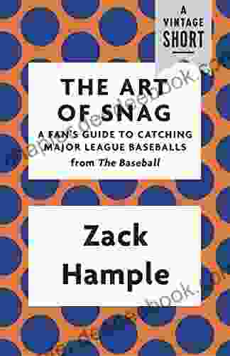 The Art Of Snag: A Fan S Guide To Catching Major League Baseballs (A Vintage Short)