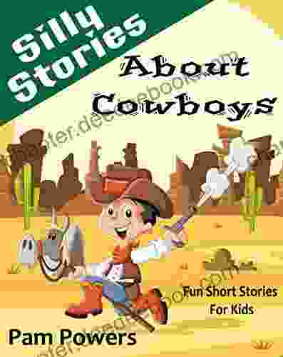 Silly Stories About Cowboys: Fun Short Stories For Kids (Children S Book: Cute Bedtime Stories For Beginning Readers 5)