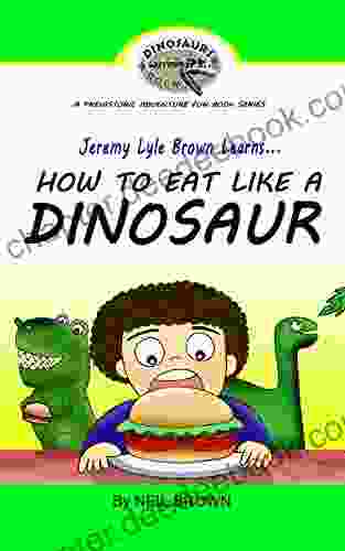 Jeremy Lyle Brown Learns HOW TO EAT LIKE A DINOSAUR (FREE BONUS Audio Version Of This Along With FREE 10 Page Coloring Book): Great Bedtime Story A Prehistoric Adventure Fun 1)