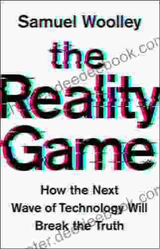 The Reality Game: How The Next Wave Of Technology Will Break The Truth