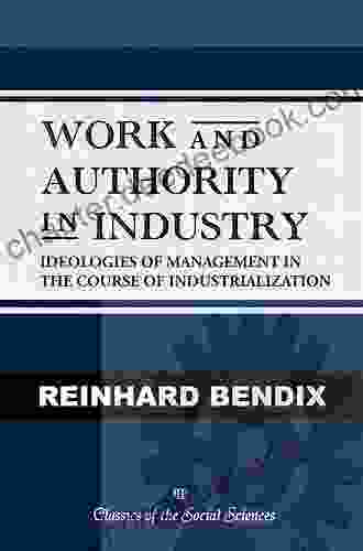 Work And Authority In Industry: Ideologies Of Management In The Course Of Industrialization (Classics Of The Social Sciences)