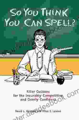 So You Think You Can Spell?: Killer Quizzes For The Incurably Competitive And Overly Confident