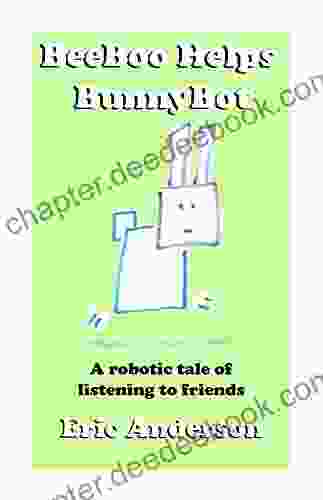 BeeBoo Helps BunnyBot: A Robotic Tale Of Listening To Friends (The Robotic Adventures Of BeeBoo 2)