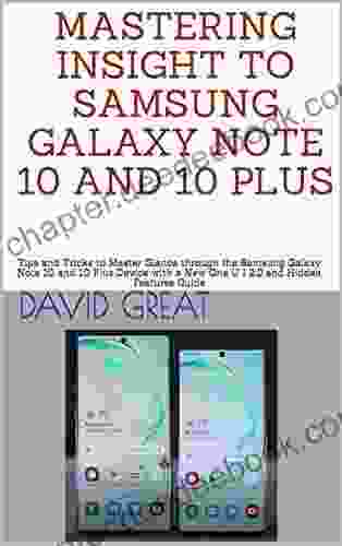 MASTERING INSIGHT TO SAMSUNG GALAXY NOTE 10 AND 10 PLUS: Tips And Tricks To Master Glance Through The Samsung Galaxy Note 10 And 10 Plus Device With A New One U I 2 0 And Hidden Features Guide