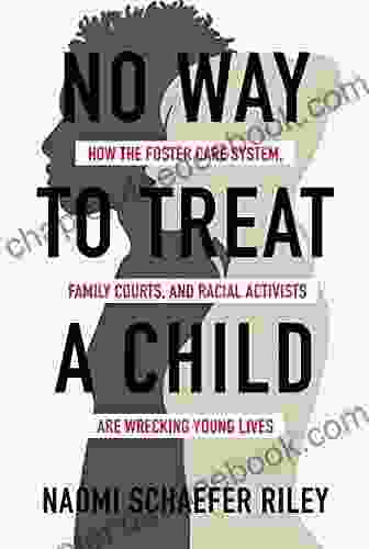 No Way To Treat A Child: How The Foster Care System Family Courts And Racial Activists Are Wrecking Young Lives
