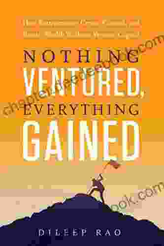 Nothing Ventured Everything Gained: How Entrepreneurs Create Control And Retain Wealth Without Venture Capital