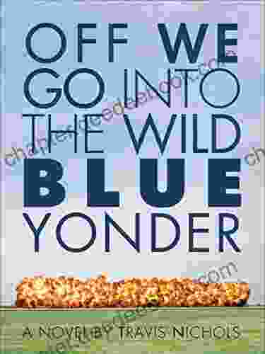 Off We Go Into The Wild Blue Yonder: A Novel