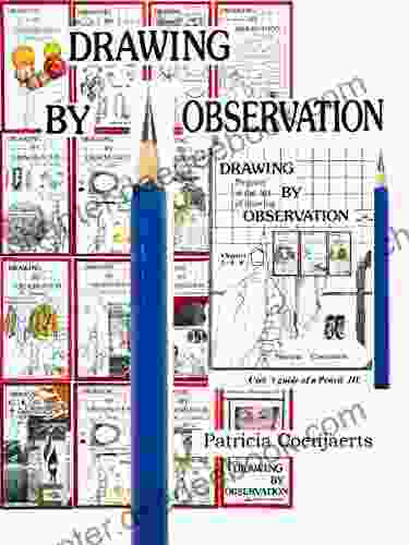 Patricia Coenjaerts Drawing By Observation: Volume III User `s Guide Of A Pencil Chapters 7 8 9 (Drawing By Observation With Patricia Coenjaerts 3)
