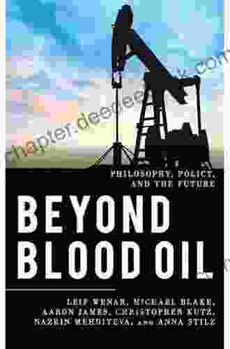 Beyond Blood Oil: Philosophy Policy And The Future (Explorations In Contemporary Social Political Philosophy)