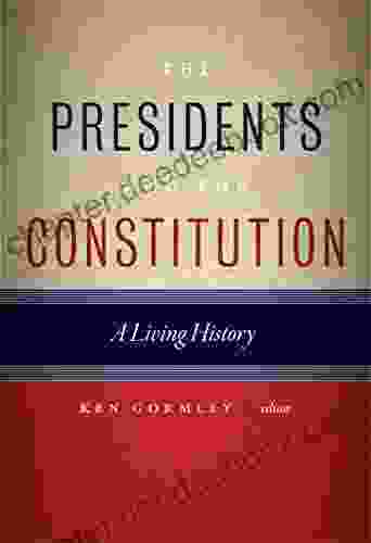 Presidents And The Constitution The: A Living History