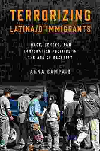 Terrorizing Latina/o Immigrants: Race Gender And Immigration Policy Post 9/11