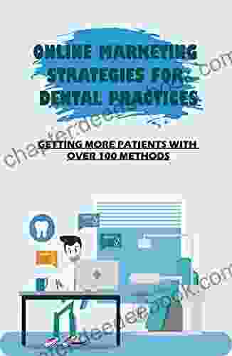 Online Marketing Strategies For Dental Practices: Getting More Patients With Over 100 Methods: How To Write A Profitable Dental Blog