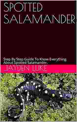 SPOTTED SALAMANDER: Step By Step Guide To Know Everything About Spotted Salamander