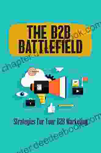 The B2B Battlefield: Strategies For Your B2B Marketing