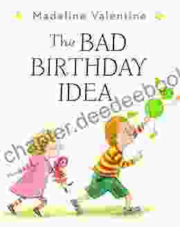 The Bad Birthday Idea Madeline Valentine
