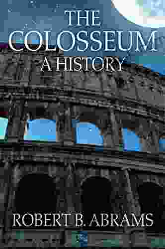The Colosseum: A History Robert B Abrams