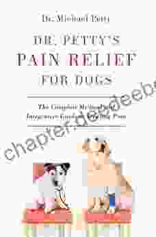 Dr Petty S Pain Relief For Dogs: The Complete Medical And Integrative Guide To Treating Pain