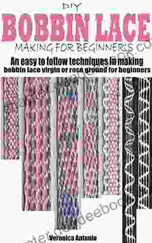 DIY BOBBIN LACE MAKING FOR BEGINNER S: An Easy To Follow Techniques In Making Bobbin Lace Virgin Or Rose Ground For Beginners