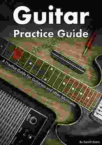 Guitar Practice Guide: A Practice Guide For Guitarists And Other Musicians