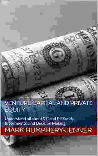 Venture Capital And Private Equity: Understand All About VC And PE Funds Investments And Decision Making