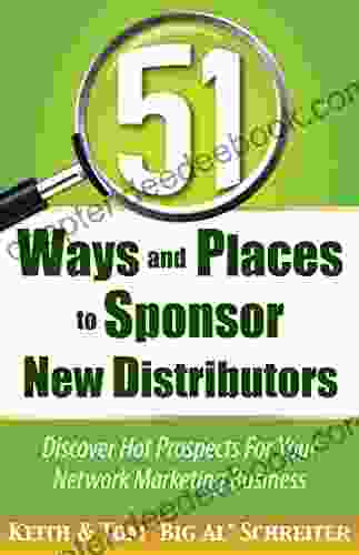 51 Ways And Places To Sponsor New Distributors: Discover Hot Prospects For Your Network Marketing Business