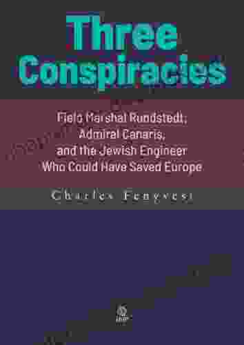Three Conspiracies Field Marshal Rundstedt Admiral Canaris And The Jewish Engineer Who Could Have Saved Europe