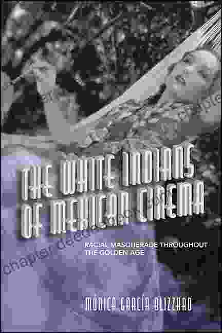 The White Indians Of Mexican Cinema: Racial Masquerade Throughout The Golden Age (SUNY In Latin American Cinema)