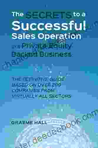 The Secrets To A Successful Sales Operation In A Private Equity Backed Business: The Definitive Guide Based On Over 200 Companies From Virtually All Sectors