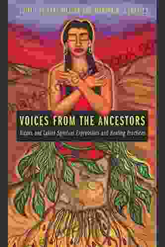 Voices From The Ancestors: Xicanx And Latinx Spiritual Expressions And Healing Practices