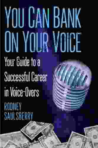 You Can Bank On Your Voice: Your Guide To A Successful Career In Voice Overs